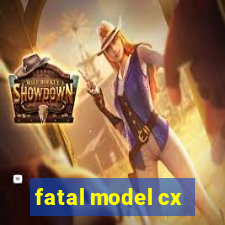 fatal model cx